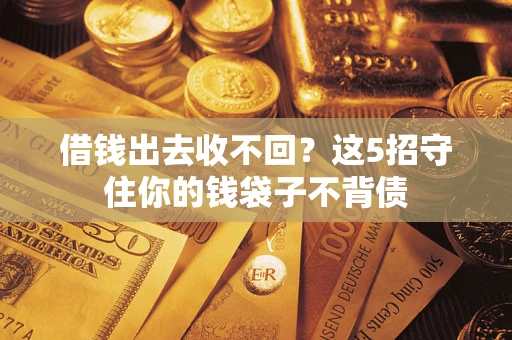 北京借钱出去收不回？这5招守住你的钱袋子不背债