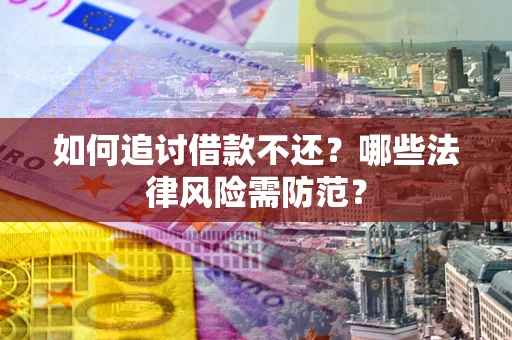 北京如何追讨借款不还？哪些法律风险需防范？