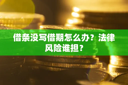 北京借条没写借期怎么办？法律风险谁担？